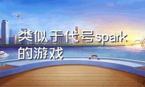 类似于代号spark的游戏