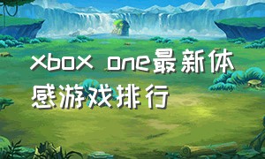 xbox one最新体感游戏排行