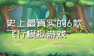 史上最真实的6款飞行模拟游戏（介绍一款最真实的模拟飞行类游戏）