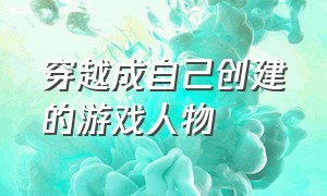 穿越成自己创建的游戏人物