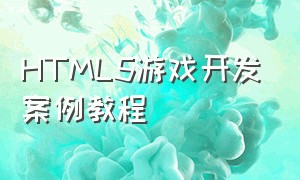 HTML5游戏开发案例教程