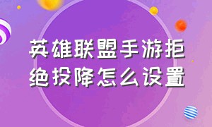 英雄联盟手游拒绝投降怎么设置