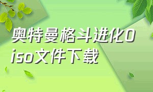 奥特曼格斗进化0iso文件下载