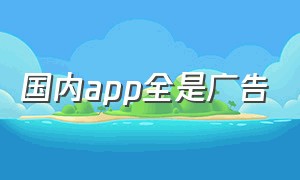 国内app全是广告（现在所有app打开都有广告）