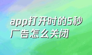 app打开时的5秒广告怎么关闭