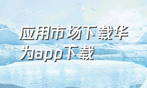 应用市场下载华为app下载