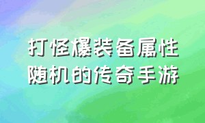 打怪爆装备属性随机的传奇手游