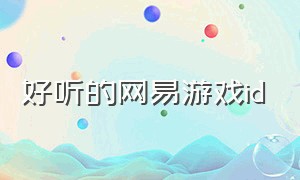 好听的网易游戏id（有什么网站能查到网易游戏id）