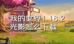 我的世界1.18.2光影怎么下载