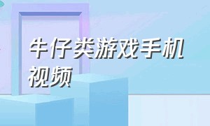 牛仔类游戏手机视频（牛仔类游戏手机视频软件）