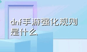 dnf手游强化规则是什么