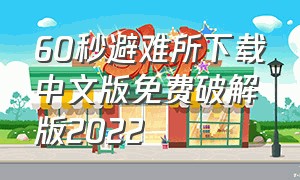 60秒避难所下载中文版免费破解版2022（60秒避难所破解版）