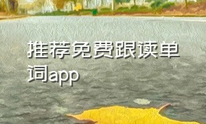 推荐免费跟读单词app（英语单词跟读软件app免费）