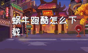 蜗牛跑酷怎么下载（蜗牛跑酷怎么下载破解版）