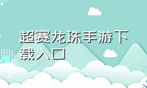 超赛龙珠手游下载入口