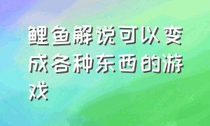 鲤鱼解说可以变成各种东西的游戏