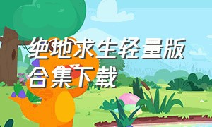 绝地求生轻量版合集下载（绝地求生(轻量版)）