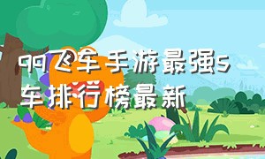 qq飞车手游最强s车排行榜最新