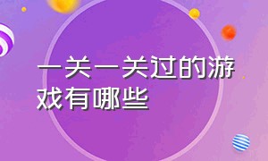 一关一关过的游戏有哪些（拿着武器闯关的游戏有哪些）