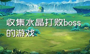 收集水晶打败boss的游戏（收集水晶躲避怪物的游戏）