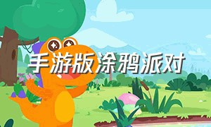 手游版涂鸦派对（怎么下载涂鸦联盟手游版）