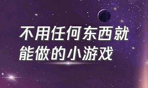 不用任何东西就能做的小游戏