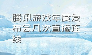 腾讯游戏年度发布会几次直播连线