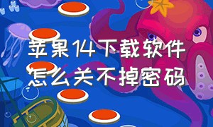 苹果14下载软件怎么关不掉密码