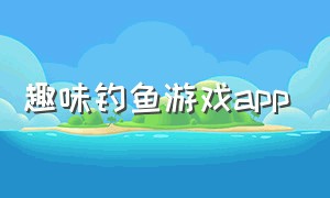 趣味钓鱼游戏app