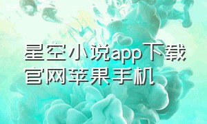 星空小说app下载官网苹果手机（番茄小说app下载官网最新版苹果）