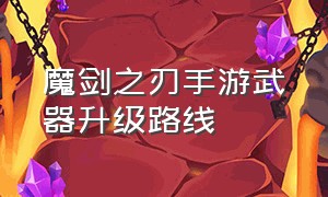 魔剑之刃手游武器升级路线