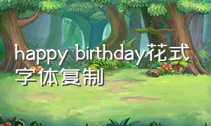 happy birthday花式字体复制