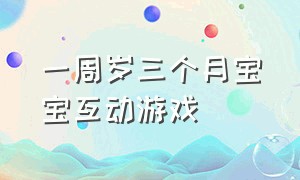 一周岁三个月宝宝互动游戏