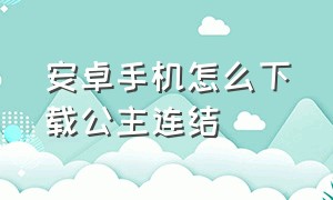 安卓手机怎么下载公主连结（公主连结简体字版4周年来电录音）