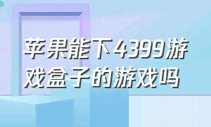 苹果能下4399游戏盒子的游戏吗