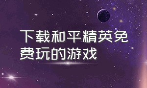 下载和平精英免费玩的游戏