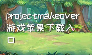 projectmakeover游戏苹果下载入口