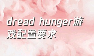 dread hunger游戏配置要求