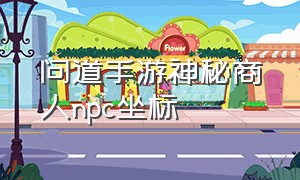 问道手游神秘商人npc坐标（问道手游地宫商人在哪里）