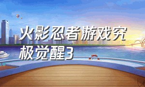 火影忍者游戏究极觉醒3（火影忍者游戏究极风暴3中文）