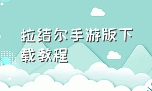 拉结尔手游版下载教程