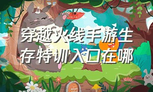 穿越火线手游生存特训入口在哪