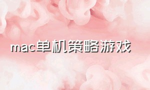 mac单机策略游戏（mac单机策略游戏有哪些）