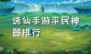 诛仙手游平民神器排行