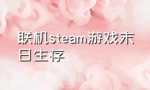 联机steam游戏末日生存