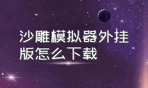 沙雕模拟器外挂版怎么下载