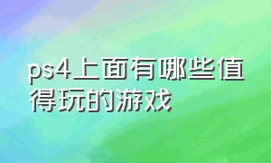 ps4上面有哪些值得玩的游戏