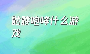 骷髅咆哮什么游戏