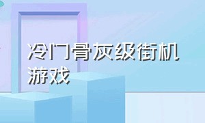 冷门骨灰级街机游戏