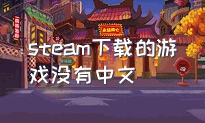 steam下载的游戏没有中文